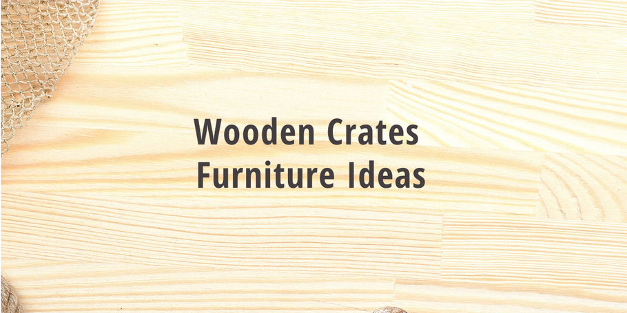 Top 7 Wooden Crates Furniture Ideas